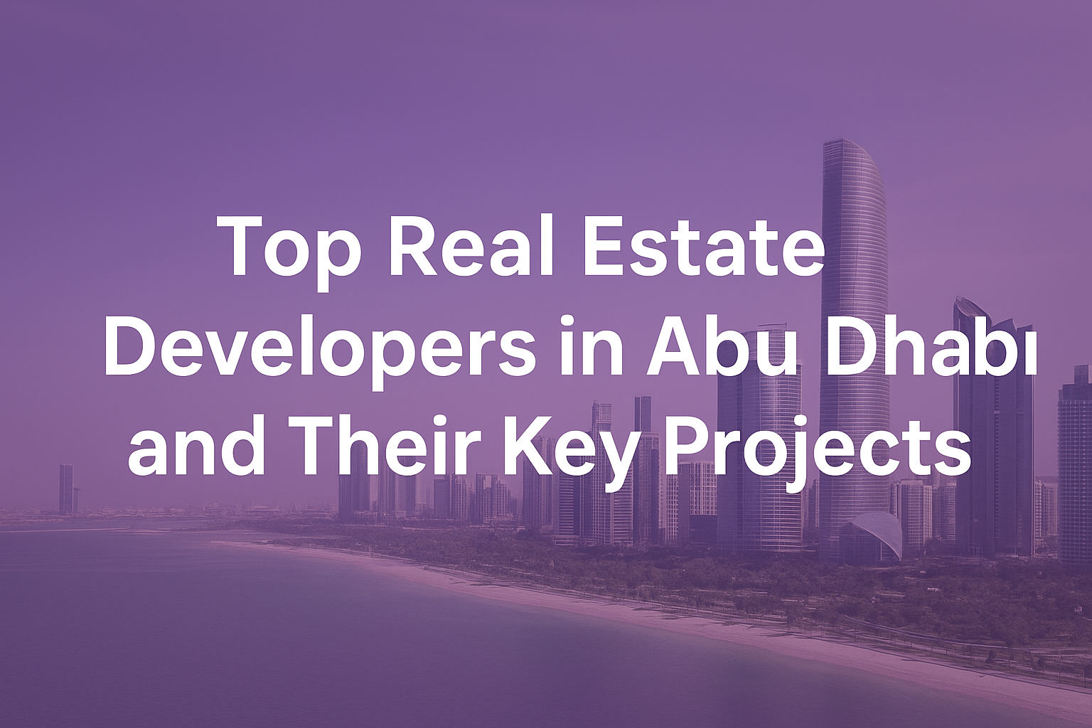 Top Real Estate Developers in Abu Dhabi and Their Key Projects
